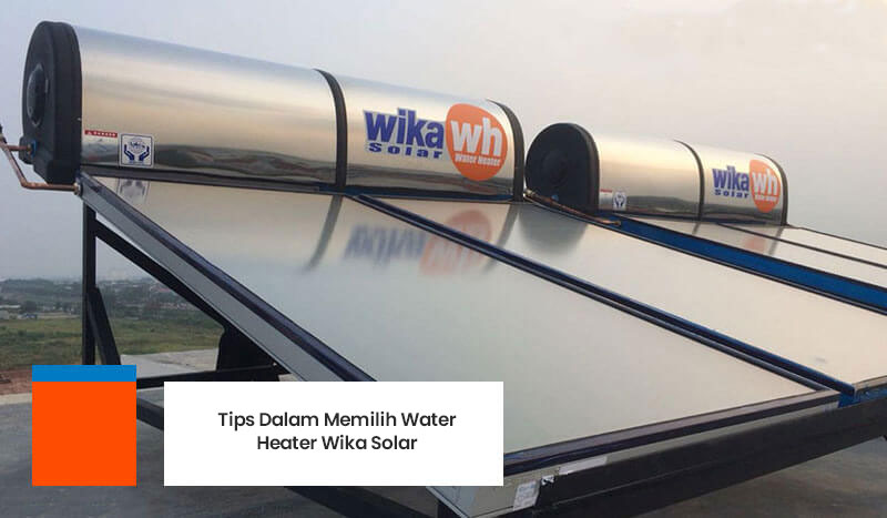 Tips-Dalam-Memilih-Water-Heater-Wika-Solar
